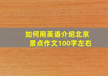 如何用英语介绍北京景点作文100字左右