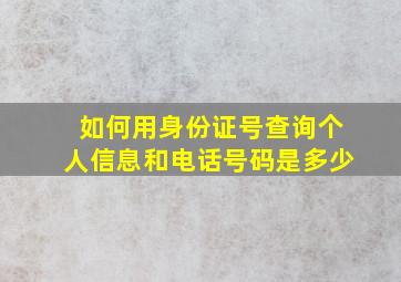 如何用身份证号查询个人信息和电话号码是多少