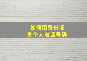 如何用身份证查个人电话号码