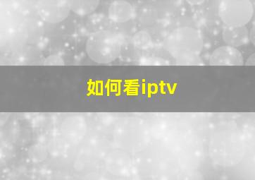 如何看iptv