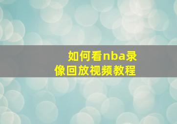 如何看nba录像回放视频教程