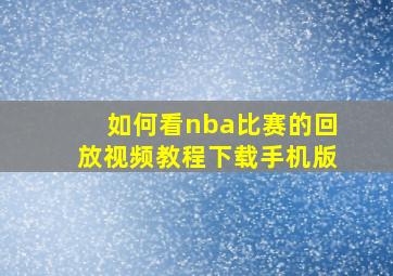 如何看nba比赛的回放视频教程下载手机版