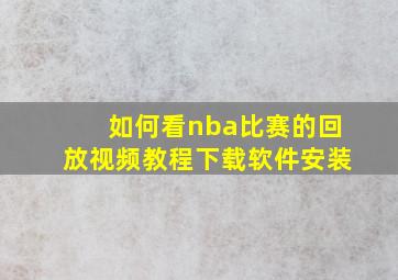 如何看nba比赛的回放视频教程下载软件安装