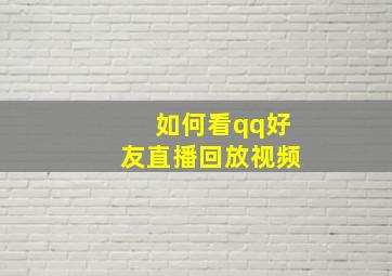 如何看qq好友直播回放视频