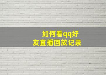 如何看qq好友直播回放记录