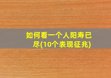 如何看一个人阳寿已尽(10个表现征兆)