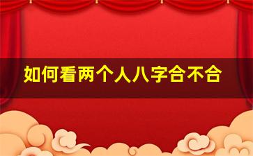 如何看两个人八字合不合