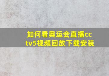 如何看奥运会直播cctv5视频回放下载安装