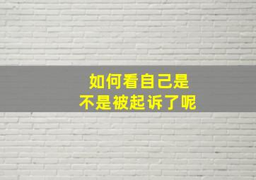 如何看自己是不是被起诉了呢