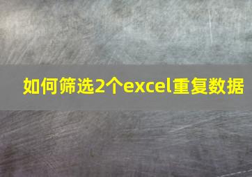 如何筛选2个excel重复数据