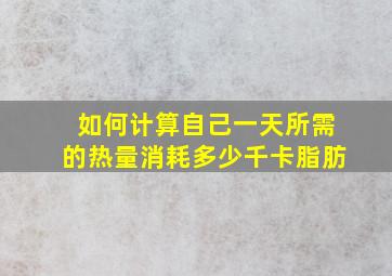 如何计算自己一天所需的热量消耗多少千卡脂肪