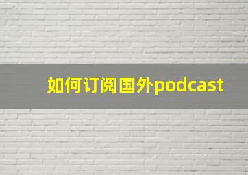 如何订阅国外podcast