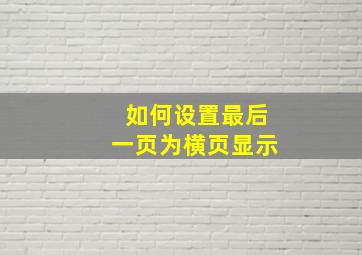 如何设置最后一页为横页显示