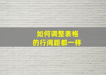 如何调整表格的行间距都一样