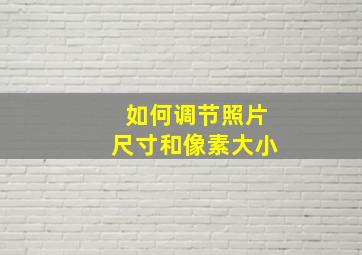 如何调节照片尺寸和像素大小