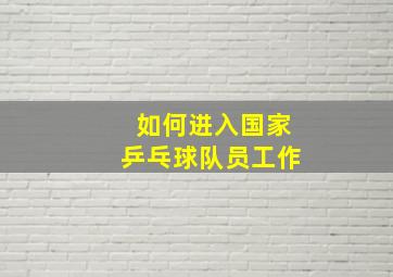 如何进入国家乒乓球队员工作