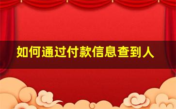 如何通过付款信息查到人