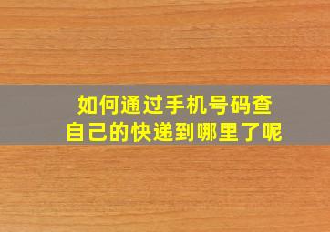 如何通过手机号码查自己的快递到哪里了呢