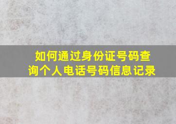 如何通过身份证号码查询个人电话号码信息记录