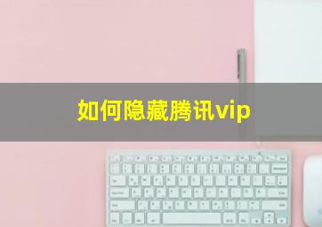 如何隐藏腾讯vip