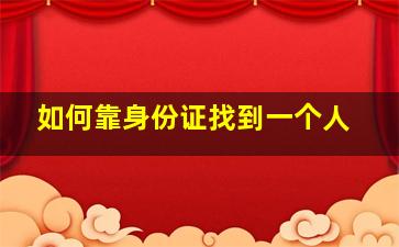 如何靠身份证找到一个人