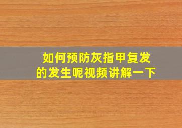 如何预防灰指甲复发的发生呢视频讲解一下