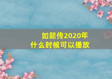 如懿传2020年什么时候可以播放