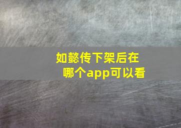 如懿传下架后在哪个app可以看