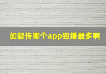 如懿传哪个app独播最多啊