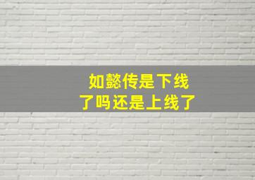 如懿传是下线了吗还是上线了