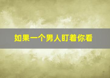 如果一个男人盯着你看