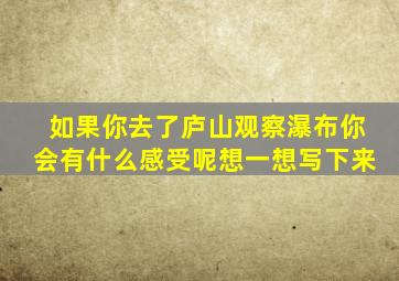 如果你去了庐山观察瀑布你会有什么感受呢想一想写下来