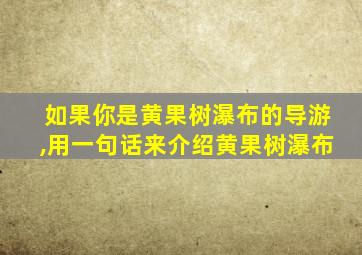 如果你是黄果树瀑布的导游,用一句话来介绍黄果树瀑布