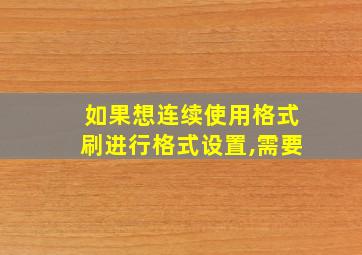 如果想连续使用格式刷进行格式设置,需要