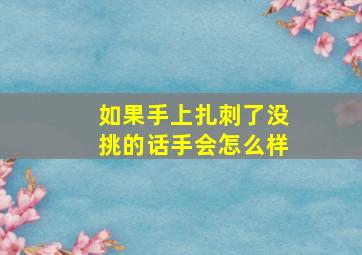 如果手上扎刺了没挑的话手会怎么样