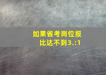 如果省考岗位报比达不到3.:1