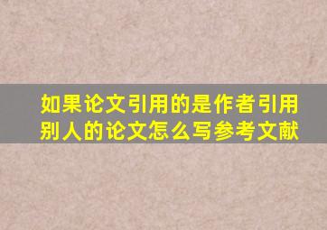 如果论文引用的是作者引用别人的论文怎么写参考文献