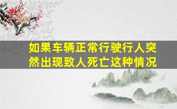 如果车辆正常行驶行人突然出现致人死亡这种情况