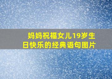 妈妈祝福女儿19岁生日快乐的经典语句图片