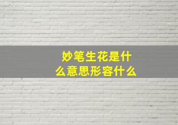 妙笔生花是什么意思形容什么