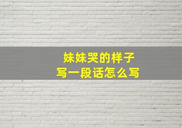 妹妹哭的样子写一段话怎么写