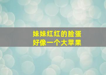 妹妹红红的脸蛋好像一个大苹果