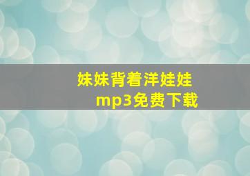 妹妹背着洋娃娃mp3免费下载