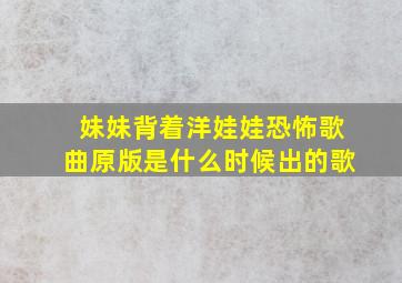 妹妹背着洋娃娃恐怖歌曲原版是什么时候出的歌