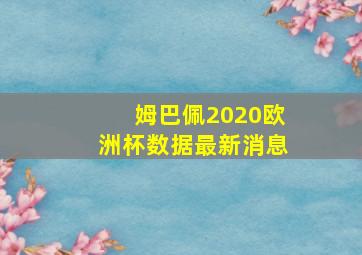 姆巴佩2020欧洲杯数据最新消息