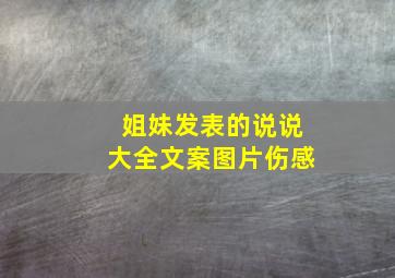 姐妹发表的说说大全文案图片伤感