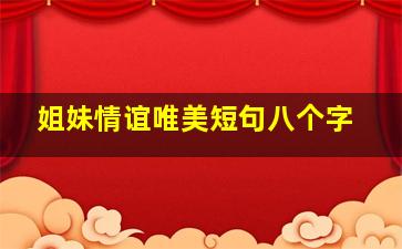 姐妹情谊唯美短句八个字