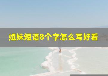 姐妹短语8个字怎么写好看