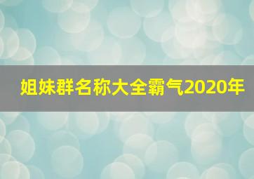 姐妹群名称大全霸气2020年