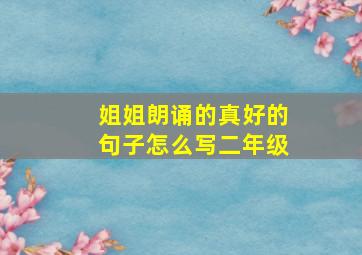 姐姐朗诵的真好的句子怎么写二年级